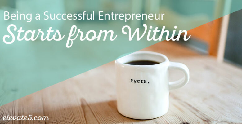 Being a Successful Entrepreneur Starts from Within